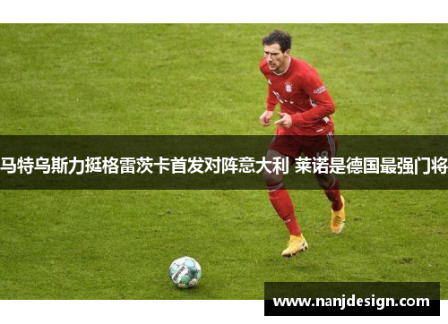 马特乌斯力挺格雷茨卡首发对阵意大利 莱诺是德国最强门将